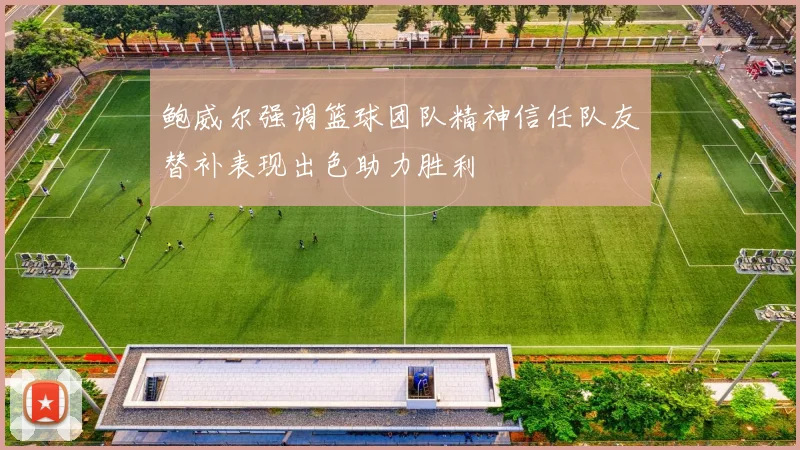 鲍威尔强调篮球团队精神信任队友替补表现出色助力胜利